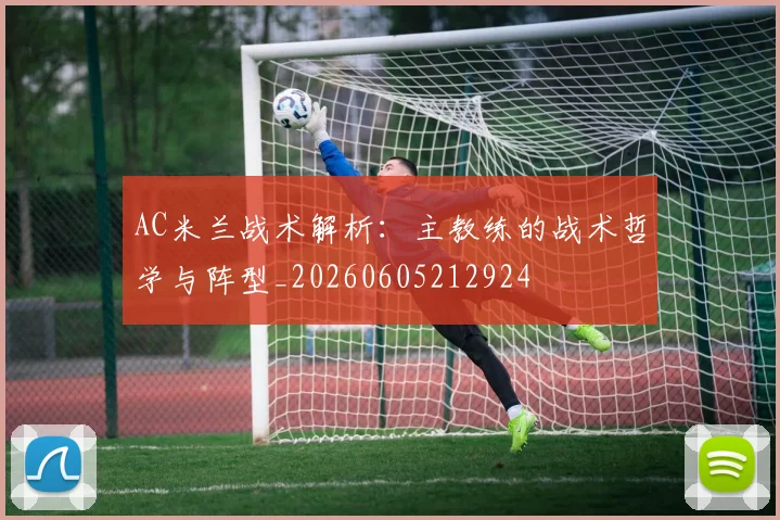 AC米兰战术解析：主教练的战术哲学与阵型_20260605212924